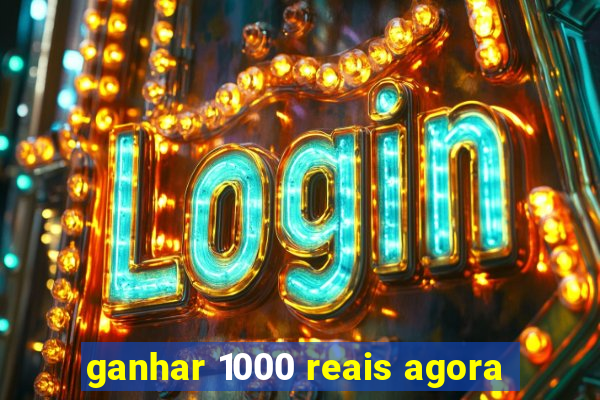 ganhar 1000 reais agora